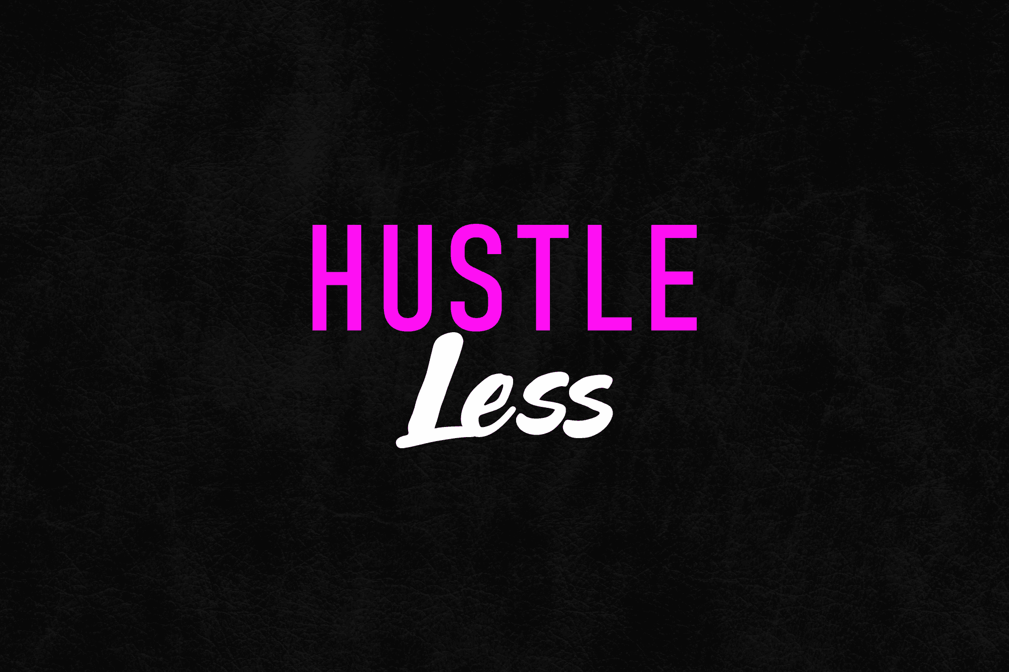 Dark background with the phrase 'hustle less'